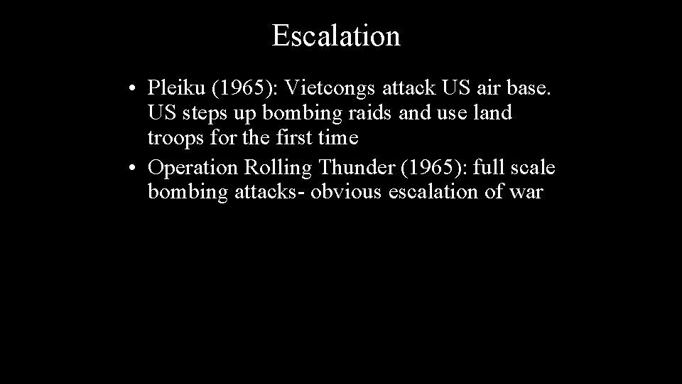 Escalation • Pleiku (1965): Vietcongs attack US air base. US steps up bombing raids