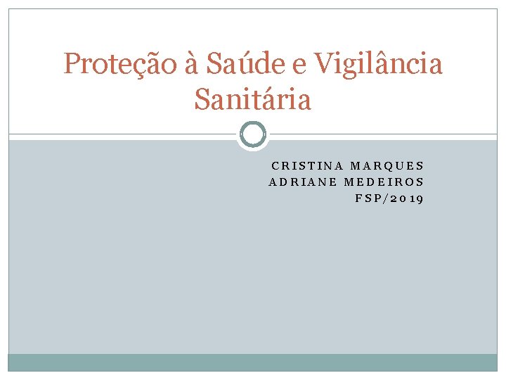 Proteção à Saúde e Vigilância Sanitária CRISTINA MARQUES ADRIANE MEDEIROS FSP/2019 