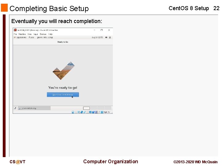 Completing Basic Setup Cent. OS 8 Setup 22 Eventually you will reach completion: CS@VT