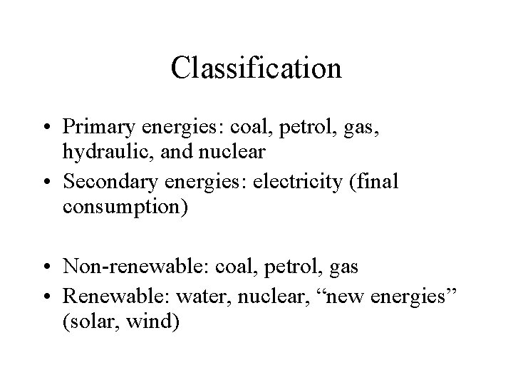 Classification • Primary energies: coal, petrol, gas, hydraulic, and nuclear • Secondary energies: electricity
