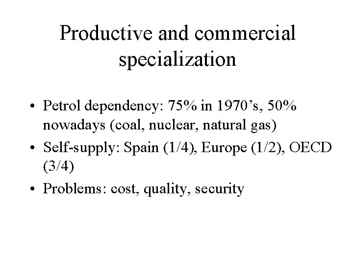 Productive and commercial specialization • Petrol dependency: 75% in 1970’s, 50% nowadays (coal, nuclear,