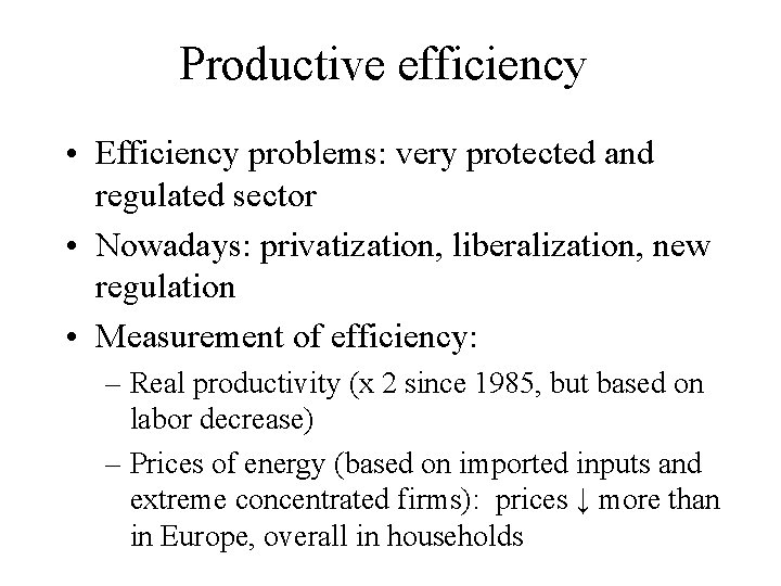 Productive efficiency • Efficiency problems: very protected and regulated sector • Nowadays: privatization, liberalization,