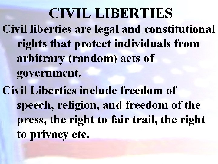 CIVIL LIBERTIES Civil liberties are legal and constitutional rights that protect individuals from arbitrary
