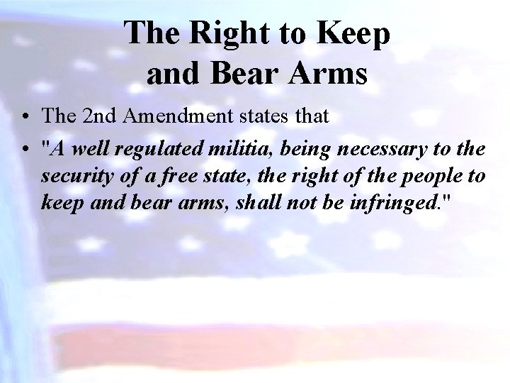 The Right to Keep and Bear Arms • The 2 nd Amendment states that