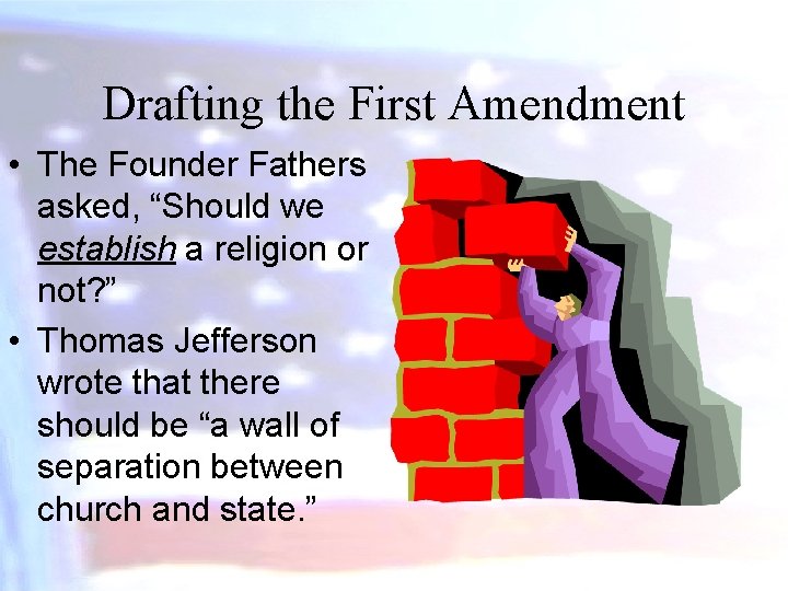 Drafting the First Amendment • The Founder Fathers asked, “Should we establish a religion