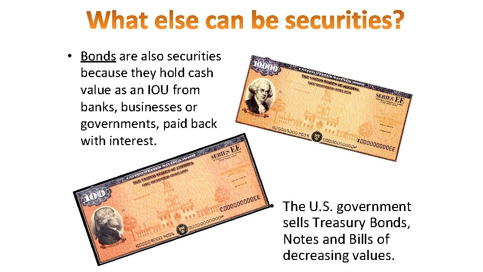  • Bonds are also securities because they hold cash value as an IOU