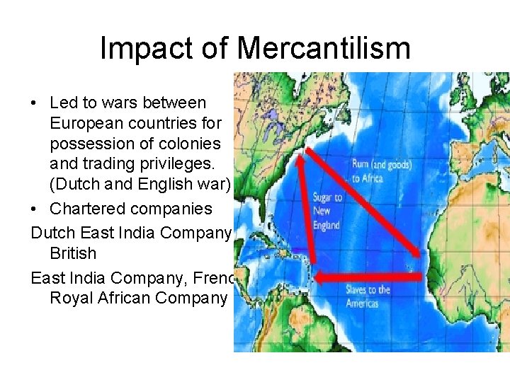 Impact of Mercantilism • Led to wars between European countries for possession of colonies