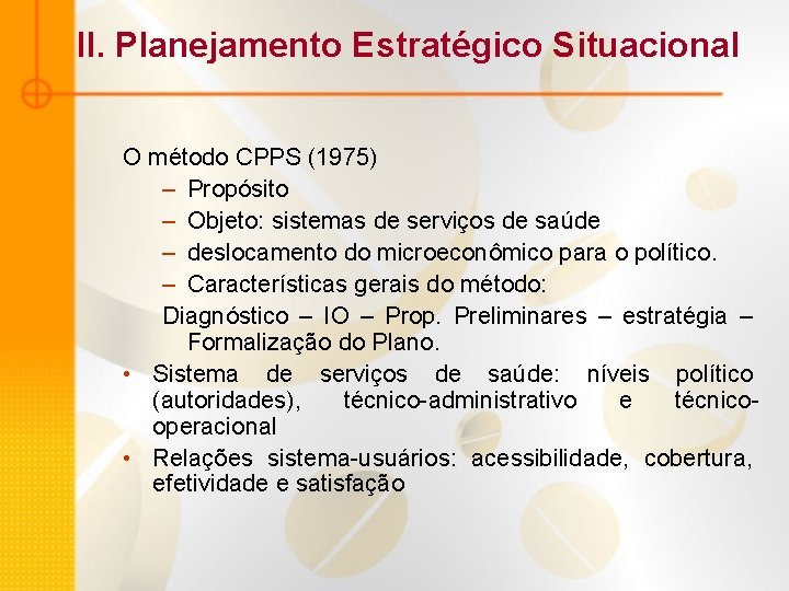 II. Planejamento Estratégico Situacional O método CPPS (1975) – Propósito – Objeto: sistemas de