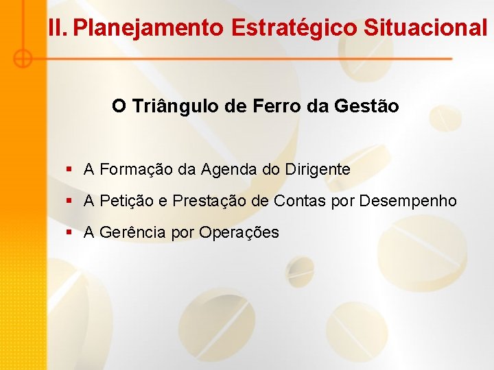 II. Planejamento Estratégico Situacional O Triângulo de Ferro da Gestão § A Formação da