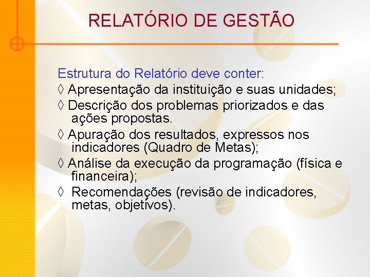 RELATÓRIO DE GESTÃO Estrutura do Relatório deve conter: ◊ Apresentação da instituição e suas