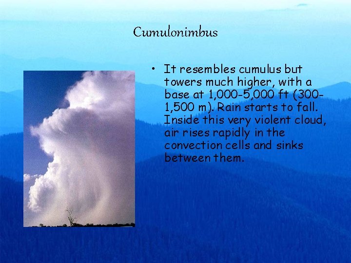 Cumulonimbus • It resembles cumulus but towers much higher, with a base at 1,