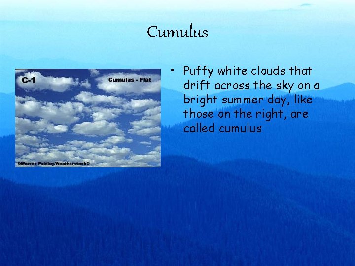 Cumulus • Puffy white clouds that drift across the sky on a bright summer
