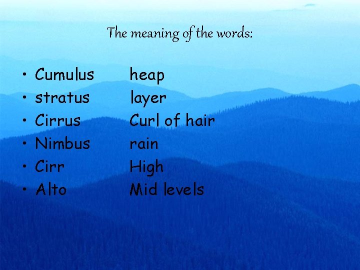 The meaning of the words: • • • Cumulus stratus Cirrus Nimbus Cirr Alto