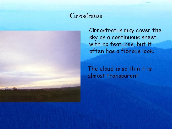Cirrostratus may cover the sky as a continuous sheet with no features, but it