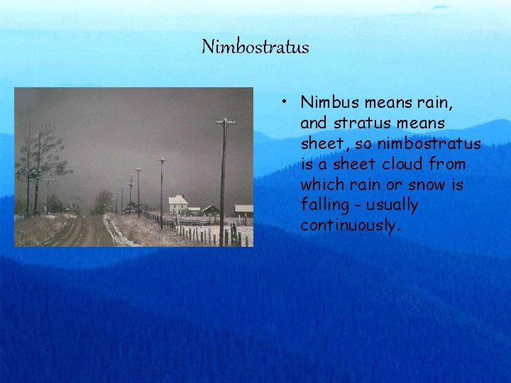 Nimbostratus • Nimbus means rain, and stratus means sheet, so nimbostratus is a sheet