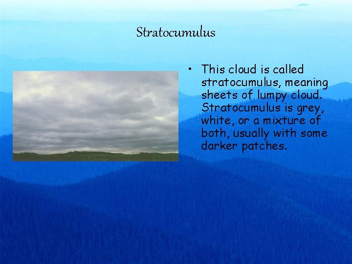 Stratocumulus • This cloud is called stratocumulus, meaning sheets of lumpy cloud. Stratocumulus is