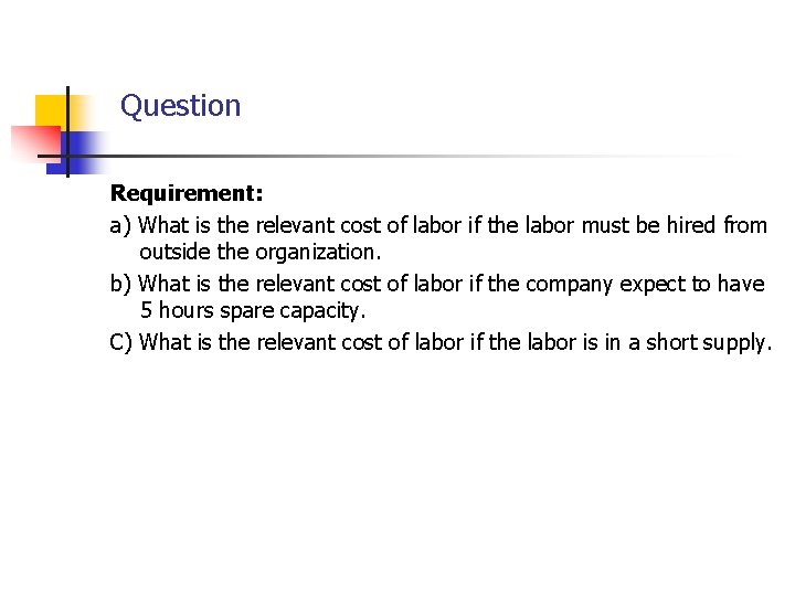 Question Requirement: a) What is the relevant cost of labor if the labor must Question Requirement: a) What is the relevant cost of labor if the labor must