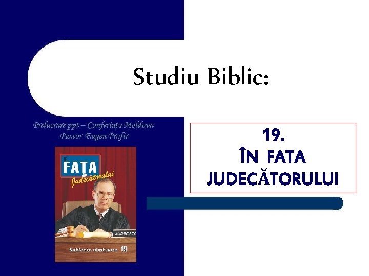 Studiu Biblic: 19. ÎN FATA JUDECĂTORULUI 