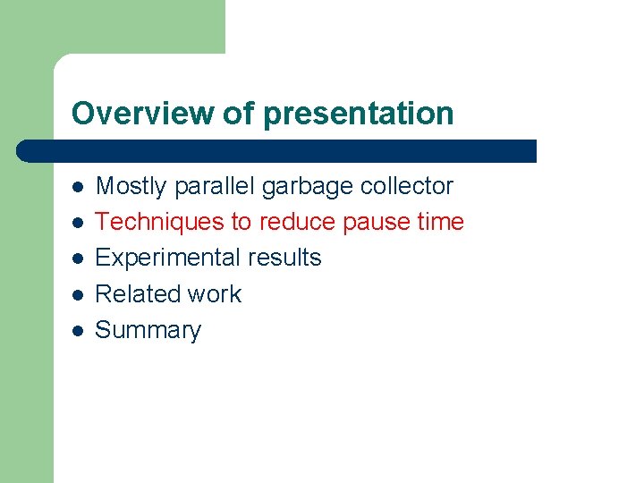Overview of presentation l l l Mostly parallel garbage collector Techniques to reduce pause