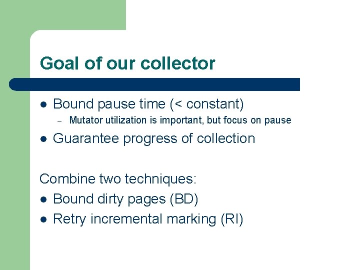 Goal of our collector l Bound pause time (< constant) – l Mutator utilization