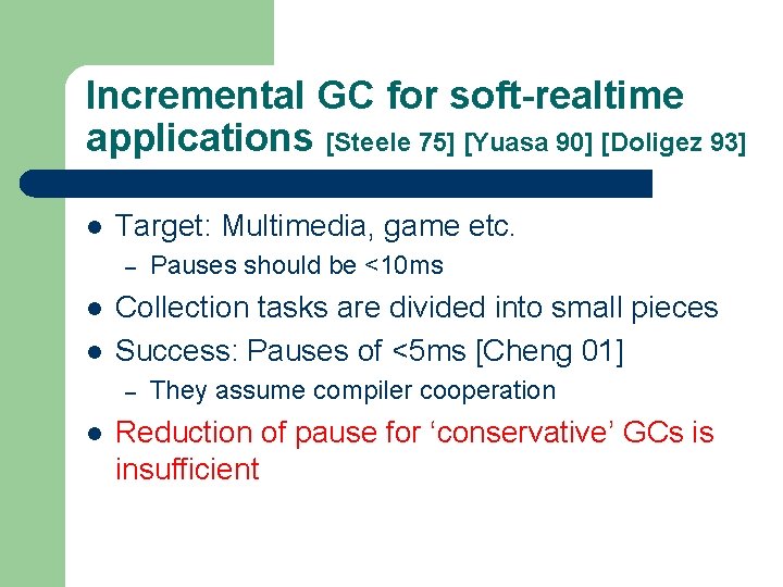 Incremental GC for soft-realtime applications [Steele 75] [Yuasa 90] [Doligez 93] l Target: Multimedia,