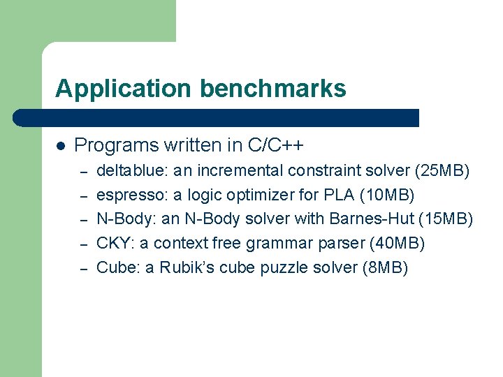 Application benchmarks l Programs written in C/C++ – – – deltablue: an incremental constraint