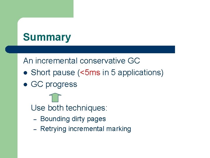 Summary An incremental conservative GC l Short pause (<5 ms in 5 applications) l