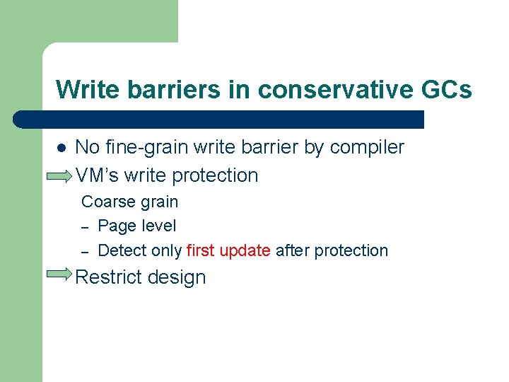Write barriers in conservative GCs l No fine-grain write barrier by compiler VM’s write