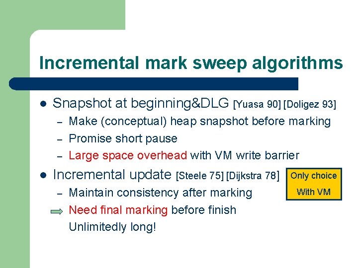 Incremental mark sweep algorithms l Snapshot at beginning&DLG [Yuasa 90] [Doligez 93] – –