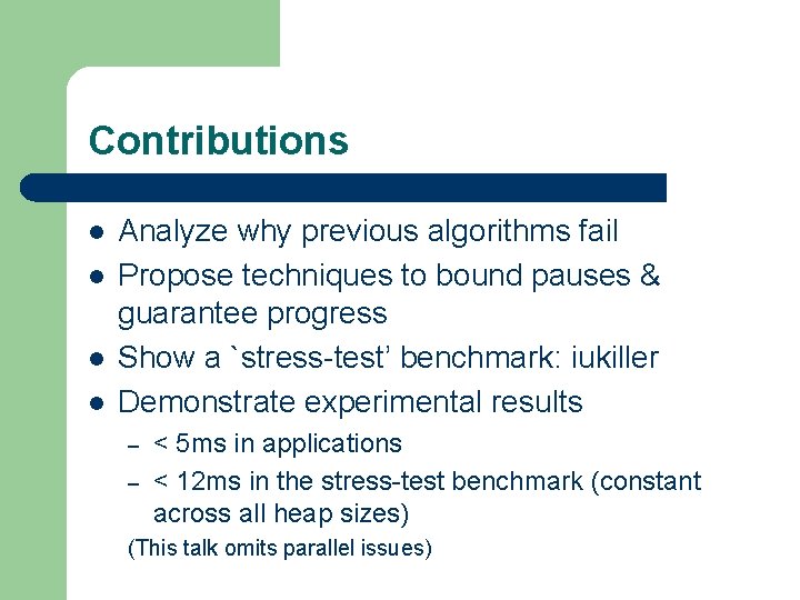 Contributions l l Analyze why previous algorithms fail Propose techniques to bound pauses &