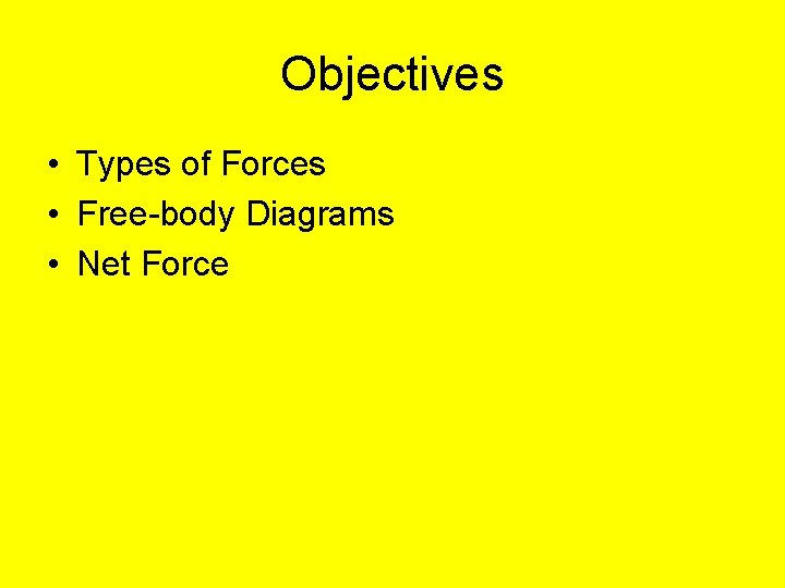 Objectives • Types of Forces • Free-body Diagrams • Net Force 