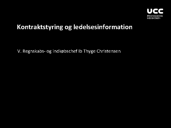 Kontraktstyring og ledelsesinformation V. Regnskabs- og indkøbschef Ib Thyge Christensen 