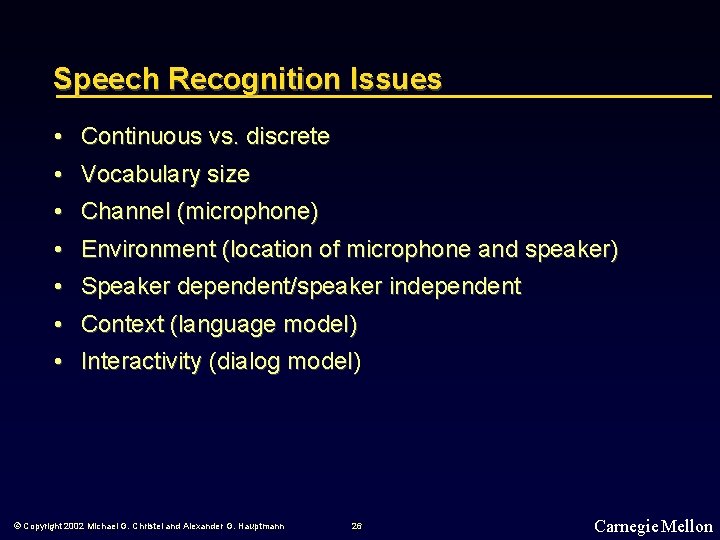Speech Recognition Issues • Continuous vs. discrete • Vocabulary size • Channel (microphone) •