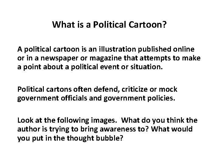 What is a Political Cartoon? A political cartoon is an illustration published online or
