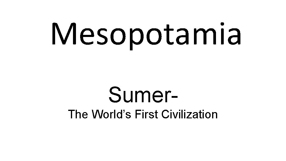 Mesopotamia Sumer. The World’s First Civilization 
