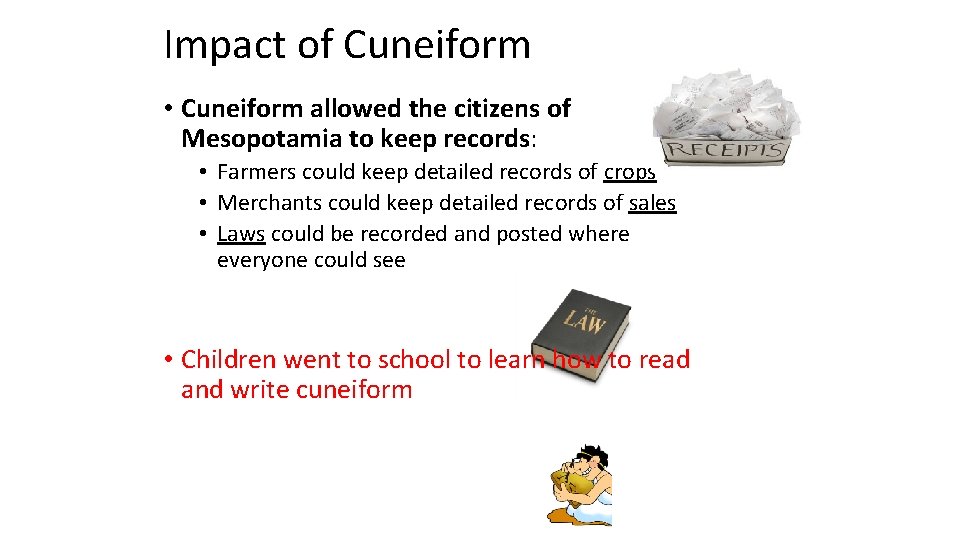 Impact of Cuneiform • Cuneiform allowed the citizens of Mesopotamia to keep records: •