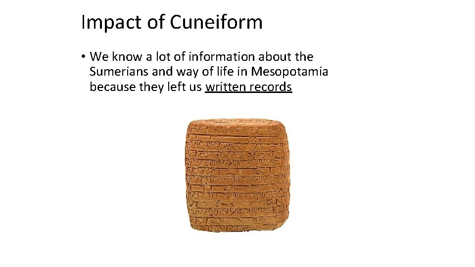 Impact of Cuneiform • We know a lot of information about the Sumerians and