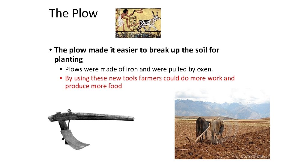 The Plow • The plow made it easier to break up the soil for
