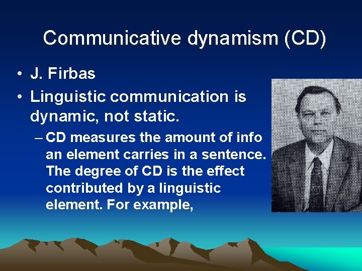 Communicative dynamism (CD) • J. Firbas • Linguistic communication is dynamic, not static. –