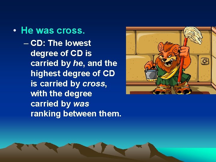  • He was cross. – CD: The lowest degree of CD is carried