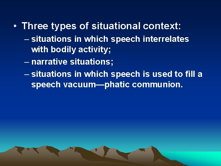  • Three types of situational context: – situations in which speech interrelates with