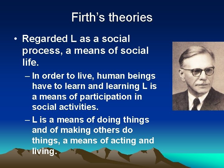 Firth’s theories • Regarded L as a social process, a means of social life.