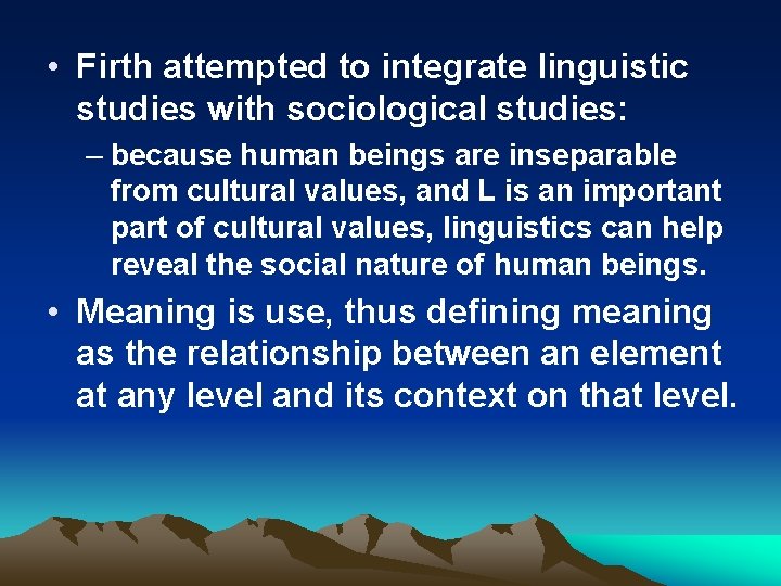  • Firth attempted to integrate linguistic studies with sociological studies: – because human
