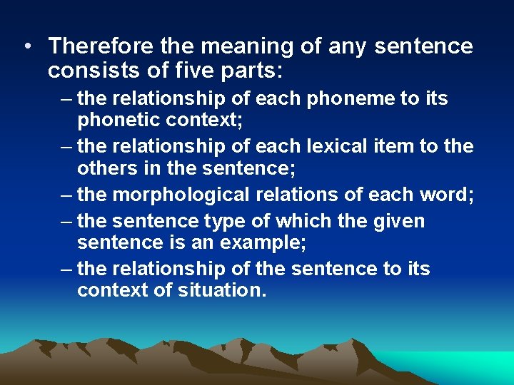  • Therefore the meaning of any sentence consists of five parts: – the