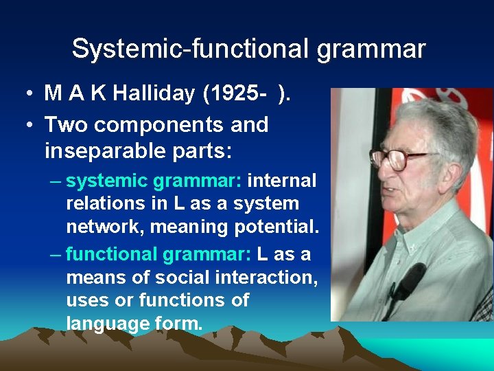 Systemic-functional grammar • M A K Halliday (1925 - ). • Two components and