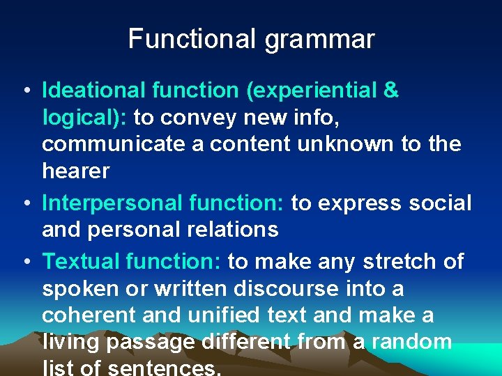 Functional grammar • Ideational function (experiential & logical): to convey new info, communicate a