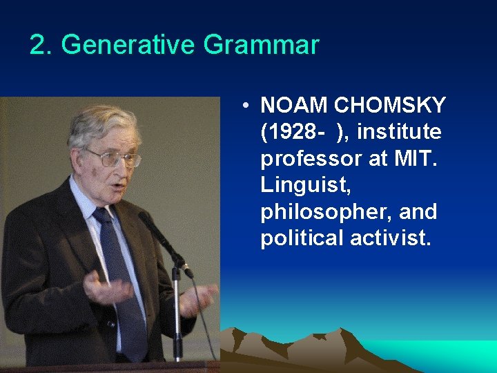 2. Generative Grammar • NOAM CHOMSKY (1928 - ), institute professor at MIT. Linguist,