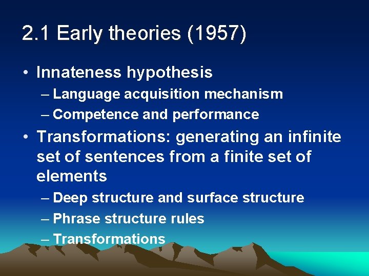 2. 1 Early theories (1957) • Innateness hypothesis – Language acquisition mechanism – Competence