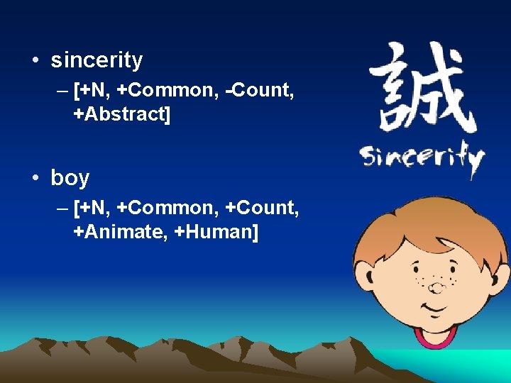  • sincerity – [+N, +Common, -Count, +Abstract] • boy – [+N, +Common, +Count,