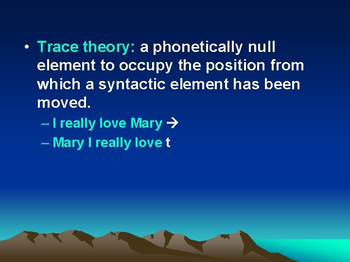  • Trace theory: a phonetically null element to occupy the position from which